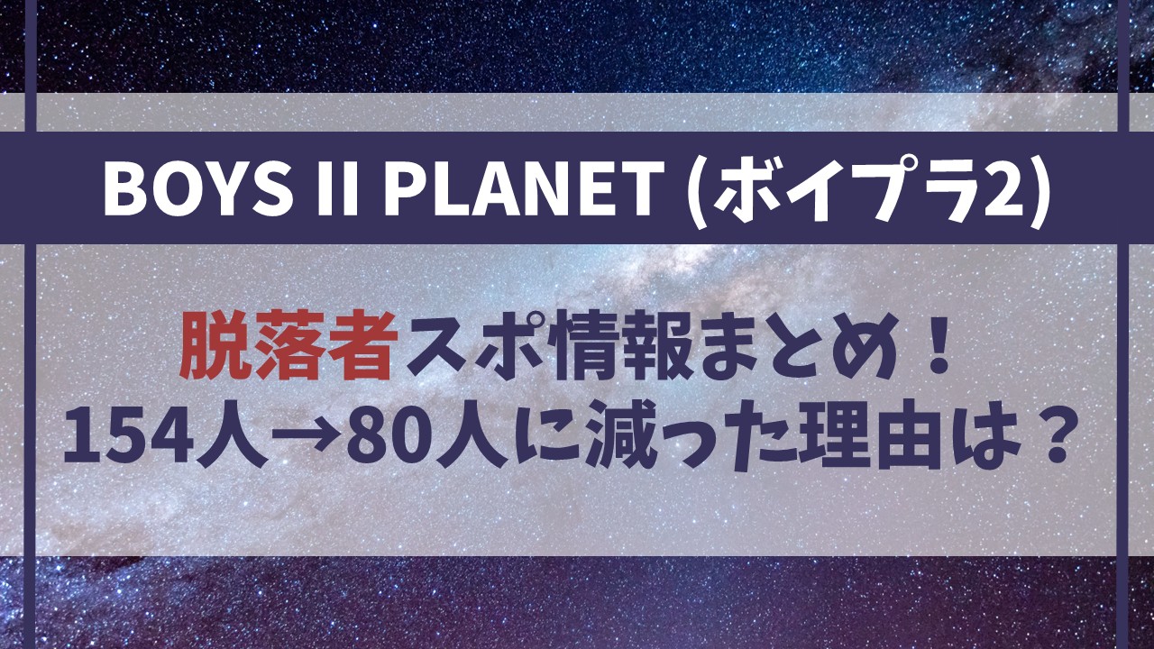 【ボイプラ2】脱落者スポ一覧！154人→80人に減った理由は？