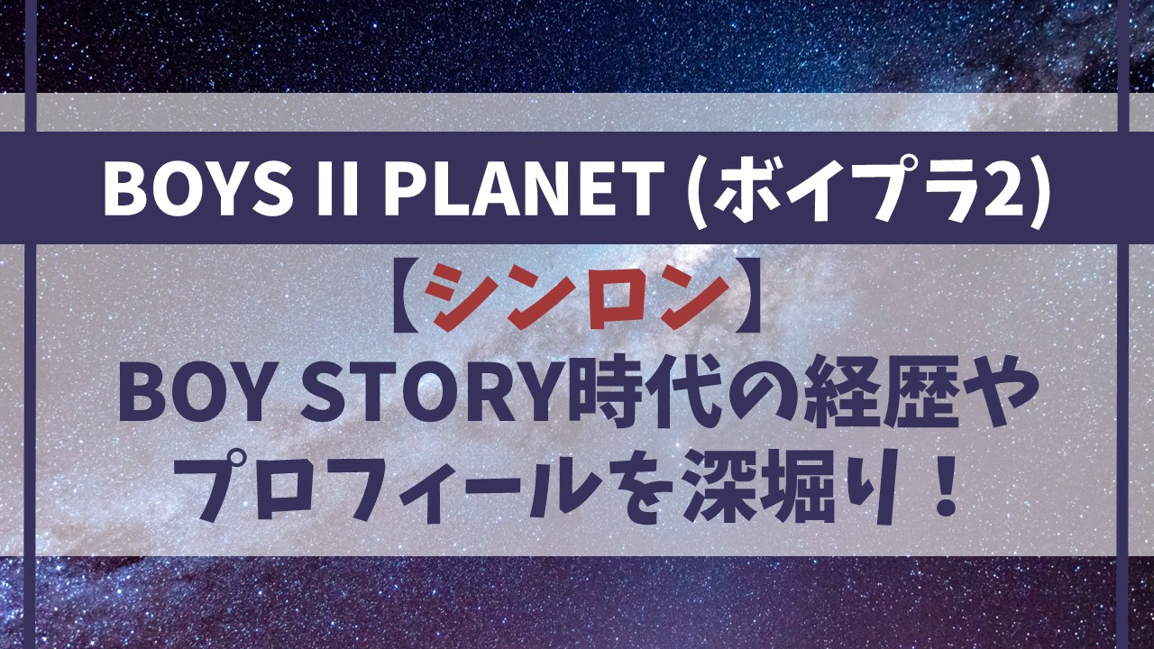 【ボイプラ２シンロン】BOYSTORY時代やプロフィールを徹底深掘り！