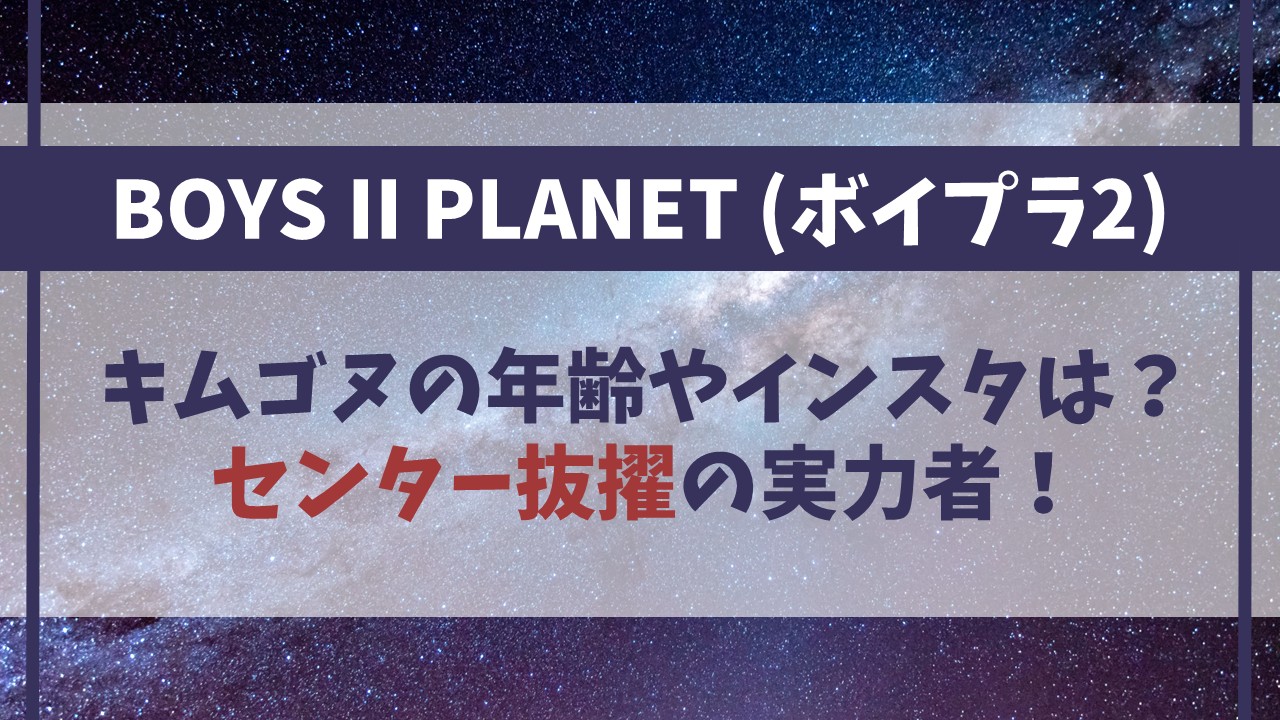 【ボイプラ2】キムゴヌの年齢やインスタは？センター抜擢の実力者！
