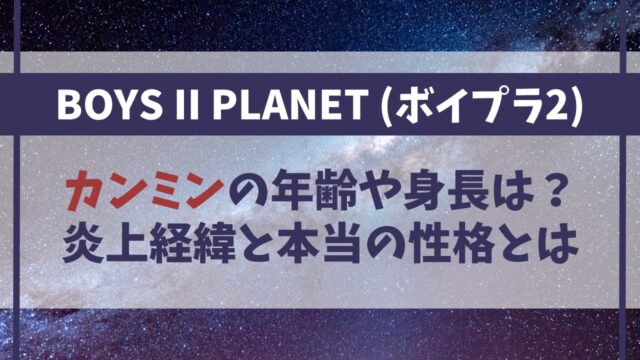 【ボイプラ2】カンミンの年齢や身長は？炎上経緯と本当の性格とは