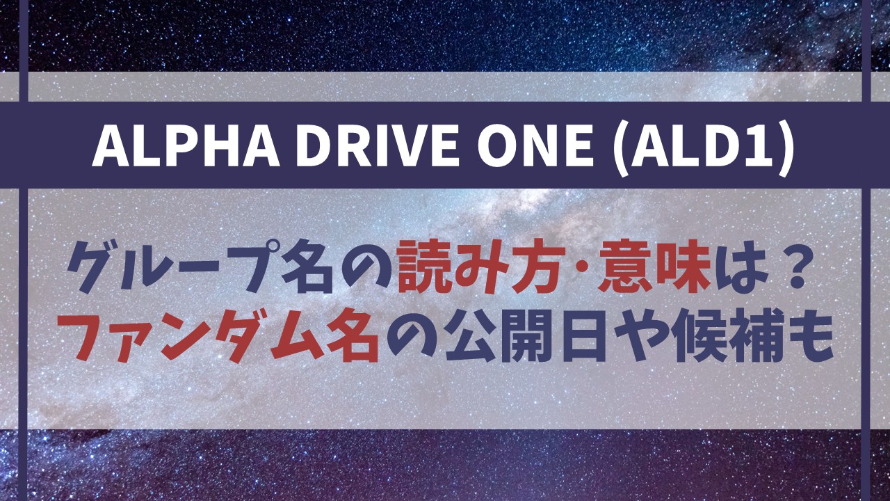【ALPHA DRIVE ONE】読み方･略･意味まとめ！ファンダム名はいつ公開？