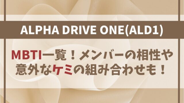 ALD1のMBTIは？メンバー相性･意外なケミの組み合わせも！