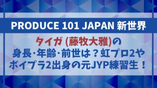 【日プ新世界】タイガの身長･年齢は？虹プロ2＆ボイプラ2出身の元JYP練習生！